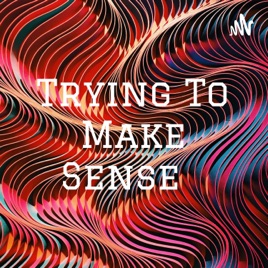 Trying To Make Sense