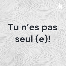 Tu n'es pas seul (e)!