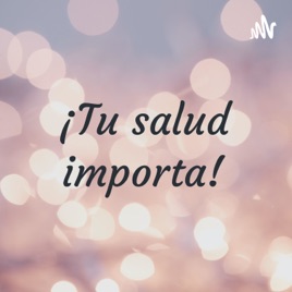 ¡Tu salud importa!