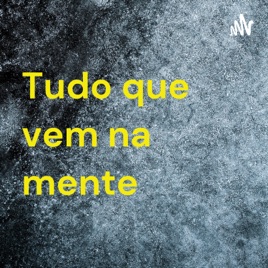 Tudo que vem na mente