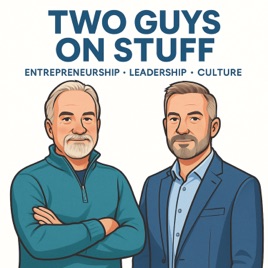 Two guys on stuff: Entrepreneurship • Leadership • Culture