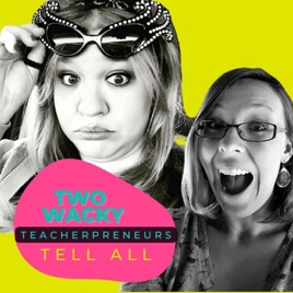 Two Wacky Teacherpreneurs Tell All