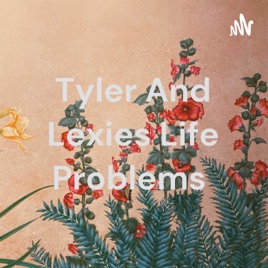 Tyler And Lexies Life Problems