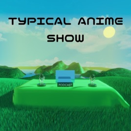 TYPICAL ANIME SHOW