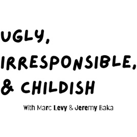 Ugly, Irresponsible, & Childish