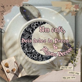 Um Café, Dois Dedos De Prosa & Alguns Versos