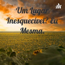 Um Lugar Inesquecível? Eu Mesma.