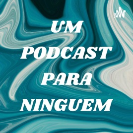 UM PODCAST PARA NINGUEM