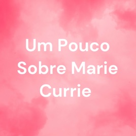 Um Pouco Sobre Marie Currie