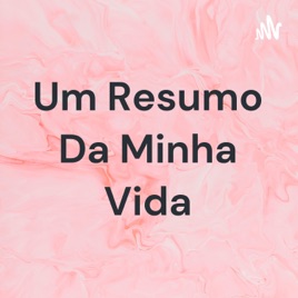 Um Resumo Da Minha Vida