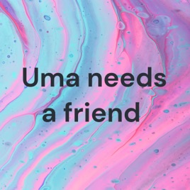 Uma needs a friend