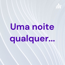 Uma noite qualquer...