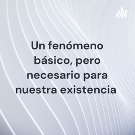 Un fenómeno básico, pero necesario para nuestra existencia