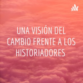 UNA VISIÓN DEL CAMBIO FRENTE A LOS HISTORIADORES