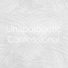 Unapologetic Confessional