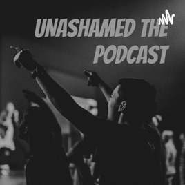 UNASHAMED the Podcast