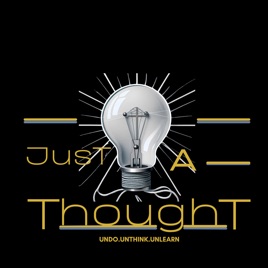 (Undo. Unthink. Unlearn) Just A Thought