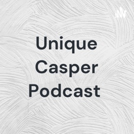 Unique Casper Podcast