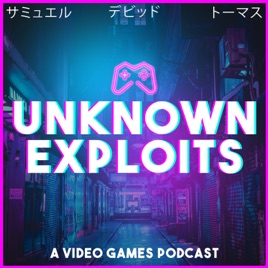 Unknown Exploits - A Video Games Podcast