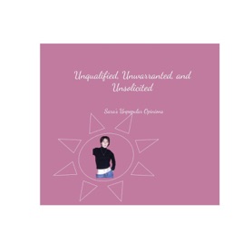 Unqualified, Unwarranted, Unsolicited: Sara's Unpopular Opinions