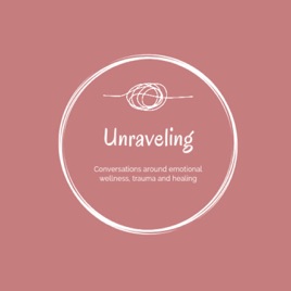 Unraveling - conversations around emotional wellness, trauma and healing