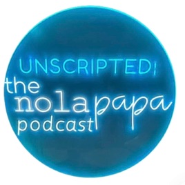 Unscripted: the NolaPapa Podcast