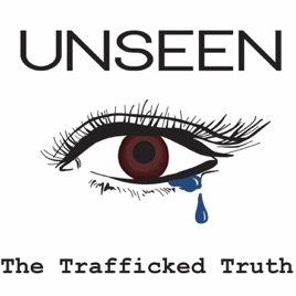 UNSEEN: The Trafficked Truth Podcast