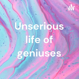 Unserious life of geniuses