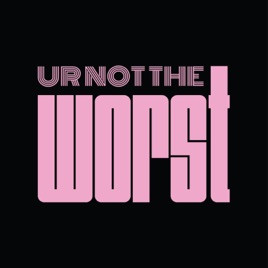 UR NOT THE WORST