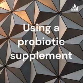 Using a probiotic supplement