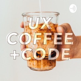 UX, Coffee + Code