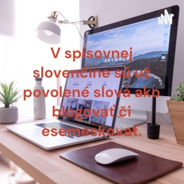 V spisovnej slovenčine sú už povolené slová ako blogovať či esemeskovať.
