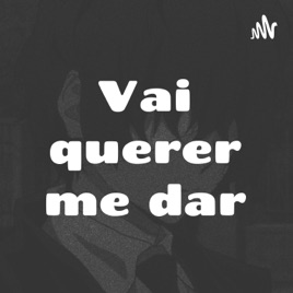 Vai querer me dar