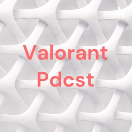 Valorant Pdcst