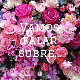 Vamos falar sobre...