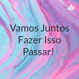 Vamos Juntos Fazer Isso Passar!