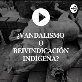 ¿VANDALISMO O REIVINDICACIÓN INDÍGENA?
