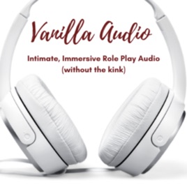 Vanilla Audio - Intimate, Immersive Role Play Audio (Without the Kink)