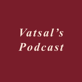 Vatsal’s Podcast