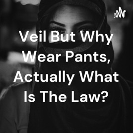 Veil But Why Wear Pants, Actually What Is The Law?