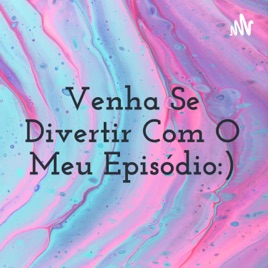 Venha Se Divertir Com O Meu Episódio:)