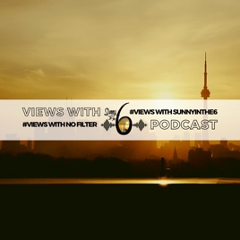 Views with Sunnyinthe6 Podcast