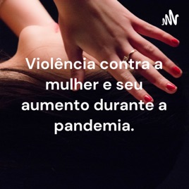 Violência contra a mulher e seu aumento durante a pandemia.