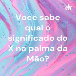Você sabe qual o significado do X na palma da Mão?