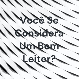 Você Se Considera Um Bom Leitor?