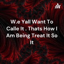W.e Yall Want To Calle It . Thats How I Am Being Treat It So It