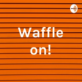 Waffle on!