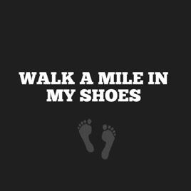 WALK A MILE IN MY SHOES