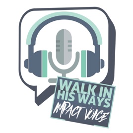 Walk In His Ways Impact Voice Podcast