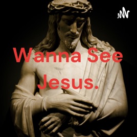Wanna See Jesus.